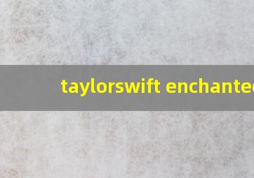 taylorswift enchanted